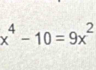 x^4-10=9x^2