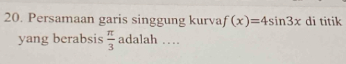 Persamaan garis singgung kurva f(x)=4sin 3x di titik 
yang berabsis  π /3  adalah …