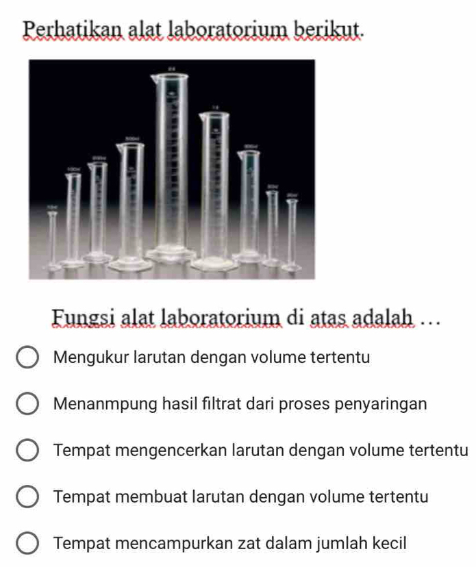 Perhatikan alat laboratorium berikut.
Fungsi alat laboratorium di atas adalah …
Mengukur larutan dengan volume tertentu
Menanmpung hasil filtrat dari proses penyaringan
Tempat mengencerkan larutan dengan volume tertentu
Tempat membuat larutan dengan volume tertentu
Tempat mencampurkan zat dalam jumlah kecil