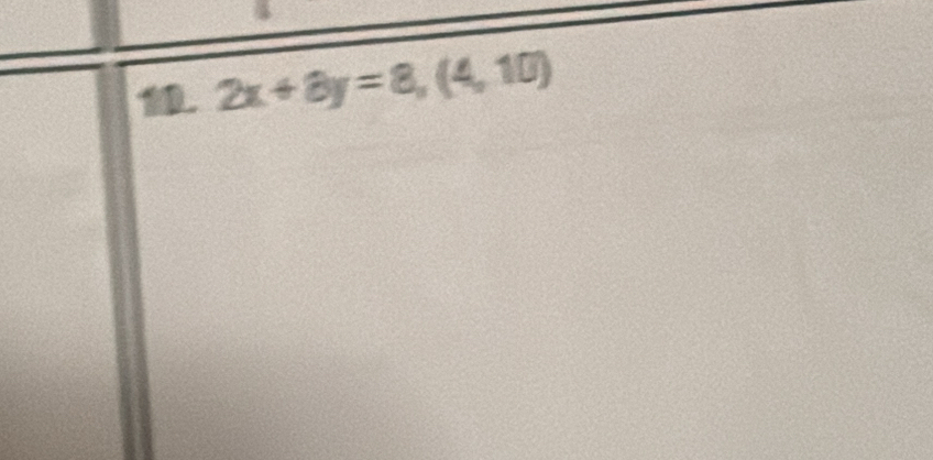 2x+8y=8, (4,10)