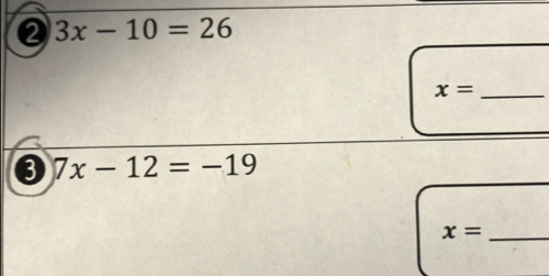 ② 3x-10=26
_ x=
❸ 7x-12=-19
_ x=