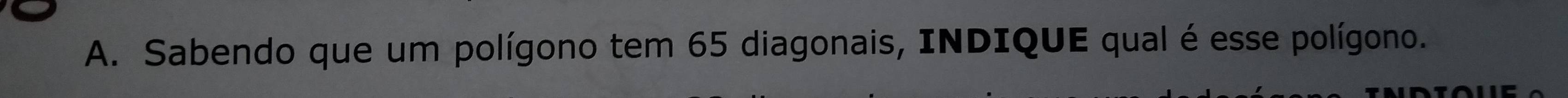Sabendo que um polígono tem 65 diagonais, INDIQUE qual é esse polígono.