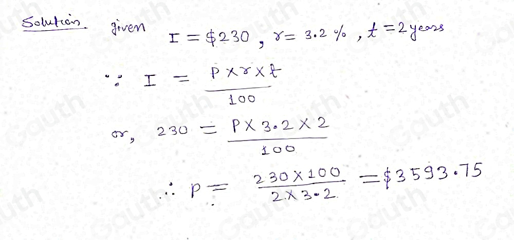 Solution given I=$ 230, r=3.2% , t=2yea2s
∵ I= (P* r* t)/100 
or, 230= (P* 3.2* 2)/100 
∴ P= (230* 100)/2* 3.2 =$ 3593.75