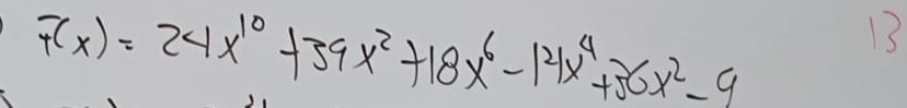 F(x)=24x^(10)+39x^2+18x^6-14x^4+36x^2-9
13