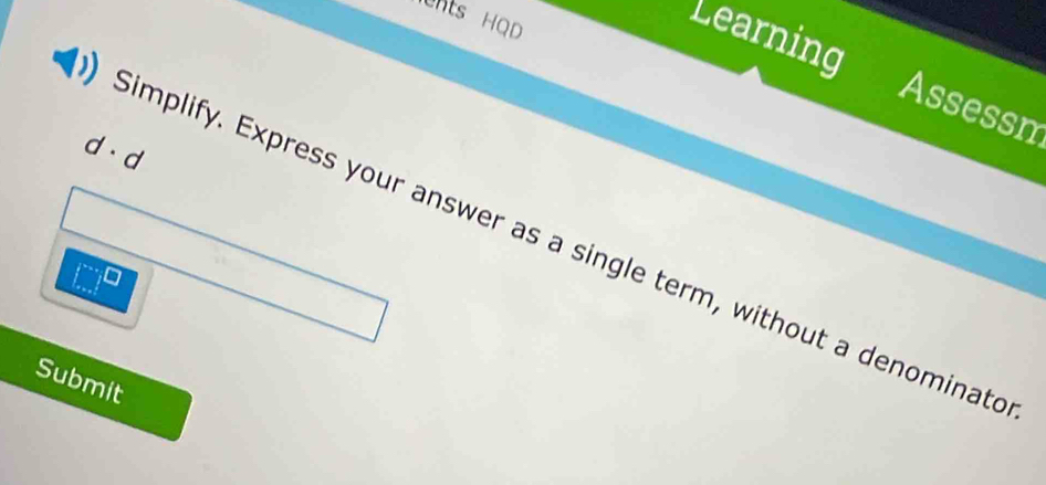 nts HQD 
Learning Assessn 
d· d 
mplify. Express your answer as a single term, without a denominate 
Submit