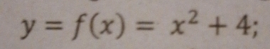 y=f(x)=x^2+4;