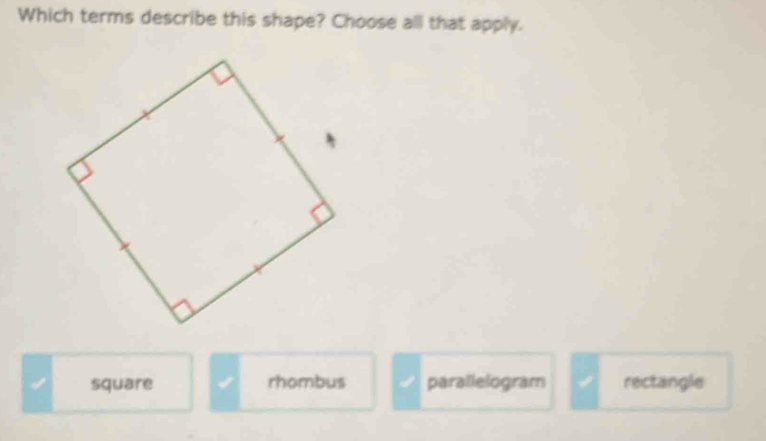 Which terms describe this shape? Choose all that apply.
4 square rhombus parallelogram rectangle