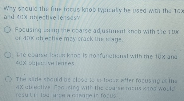Solved: Why should the fine focus knob typically be used with the 10X ...
