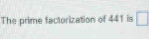 The prime factorization of 441 is □