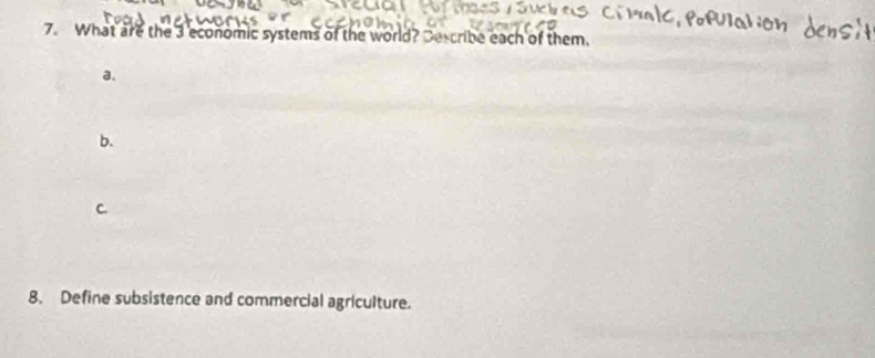 What are the 3 economic systems of the world? Describe each of them. 
a. 
b. 
C 
8. Define subsistence and commercial agriculture.