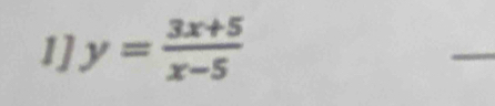 1] y= (3x+5)/x-5 
_