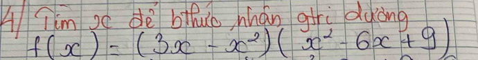 A Tim s dè bthuo nhán girì duòng
f(x)=(3x-x^2)(x^2-6x+9)