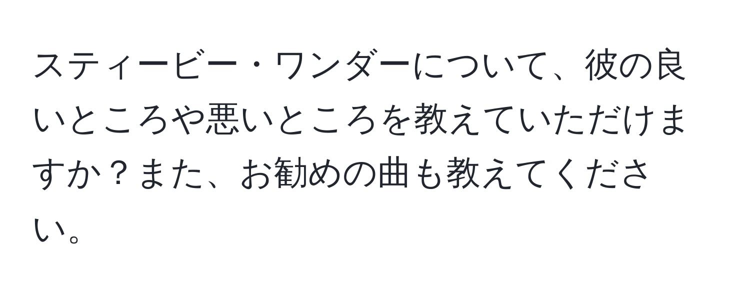 スティービー・ワンダーについて、彼の良いところや悪いところを教えていただけますか？また、お勧めの曲も教えてください。