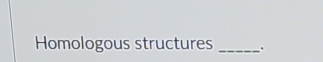 Homologous structures _.