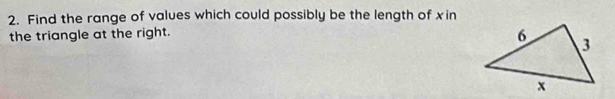 Find the range of values which could possibly be the length of xin 
the triangle at the right.