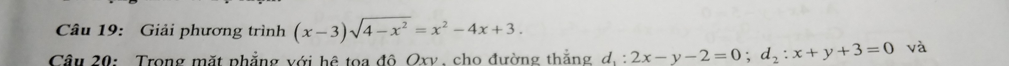 Giải phương trình (x-3)sqrt(4-x^2)=x^2-4x+3. 
Câu 20: Trong mặt phẳng với hệ toa đô Oxv, cho đường thắng d_1:2x-y-2=0; d_2:x+y+3=0 và