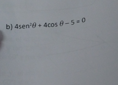 4sen^2θ +4cos θ -5=0