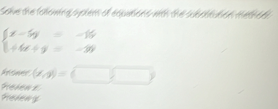 Sowe the folloming syptem of equations with the subpltction methol
beginarrayl x-5y=-15 1+6x+y=-39endarray.
Arsner (n,o)=□ ,□
Resent 
Helewy