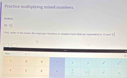 Solved: Practice multiplying mixed numbers. Multiply 10· 2 3/5 First ...