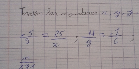 Incoven Rel mombreriy,
 (-5)/9 = 25/x ;  4/y = (-1)/6 ;
 n/191 