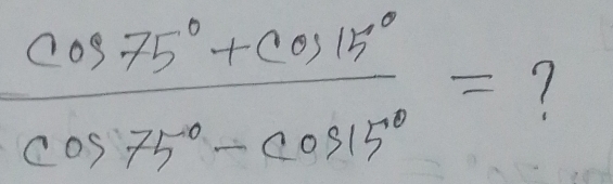  (cos 75°+cos 15°)/cos 75°-cos 15° = 7