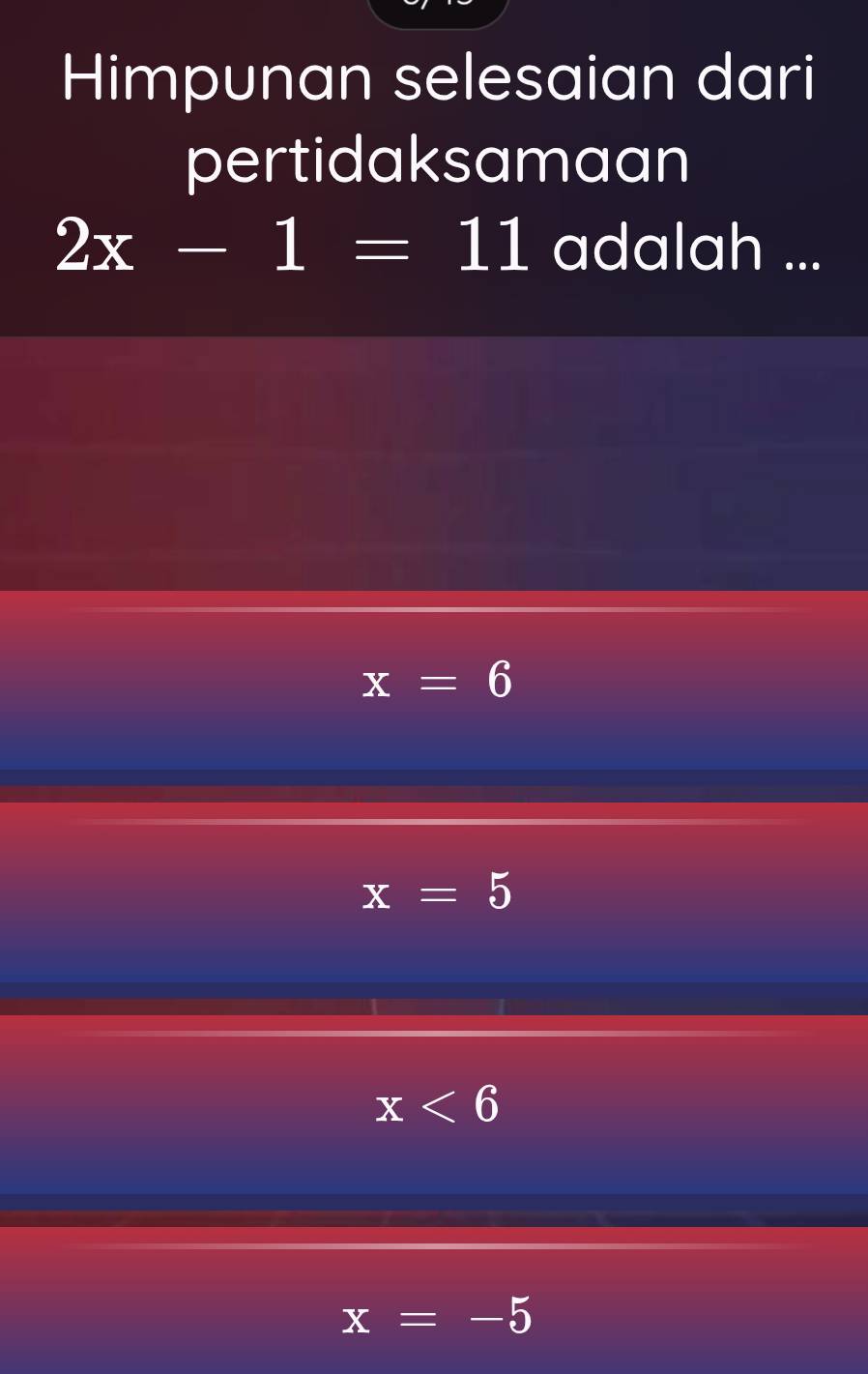 Himpunan selesaian dari
pertidaksamaan
2x-1=11 adalah ...
x=6
x=5
x<6</tex>
x=-5