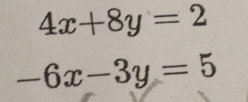 4x+8y=2
-6x-3y=5