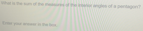 What is the sum of the measures of the interior angles of a pentagon? 
Enter your answer in the box.