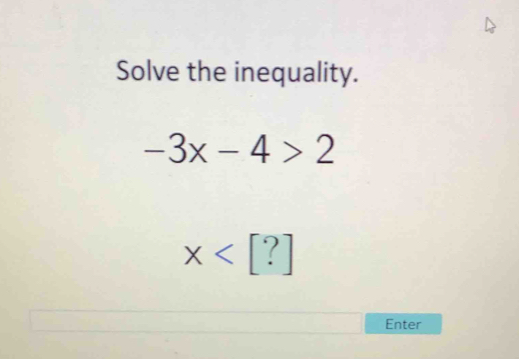 Solve the inequality.
-3x-4>2
x
Enter