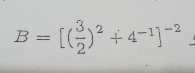 B=[( 3/2 )^2+4^(-1)]^-2