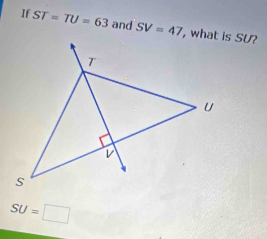 If ST=TU=63 and SV=47
SU=□