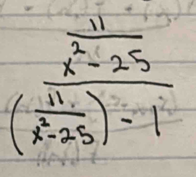 frac  11/x^2-25 ( 11/x^2-25 )-1