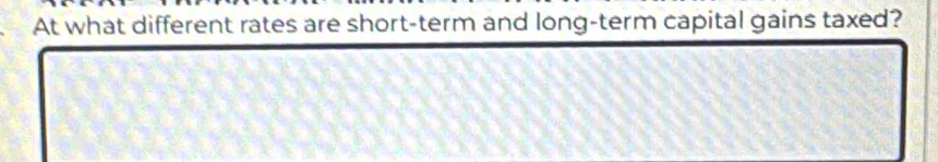 At what different rates are short-term and long-term capital gains taxed?