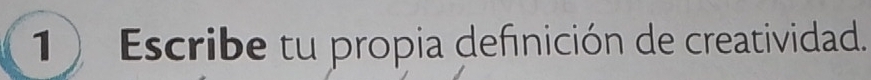 Escribe tu propia definición de creatividad.