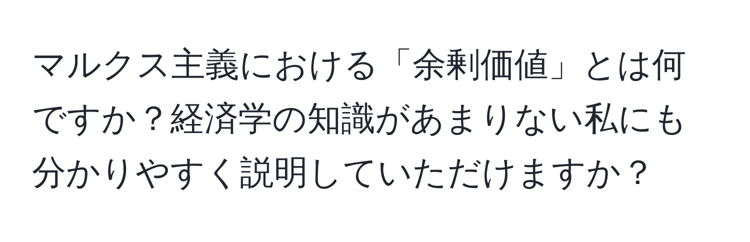 マルクス主義における「余剰価値」とは何ですか？経済学の知識があまりない私にも分かりやすく説明していただけますか？