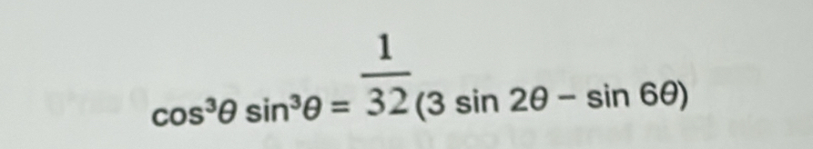 cos^3θ sin^3θ = 1/32 (3sin 2θ -sin 6θ )