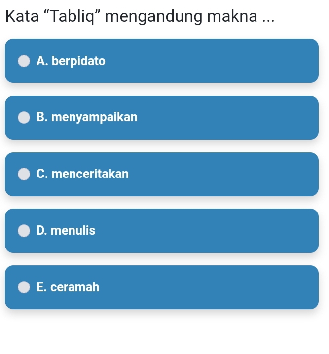 Kata “Tabliq” mengandung makna ...
A. berpidato
B. menyampaikan
C. menceritakan
D. menulis
E. ceramah