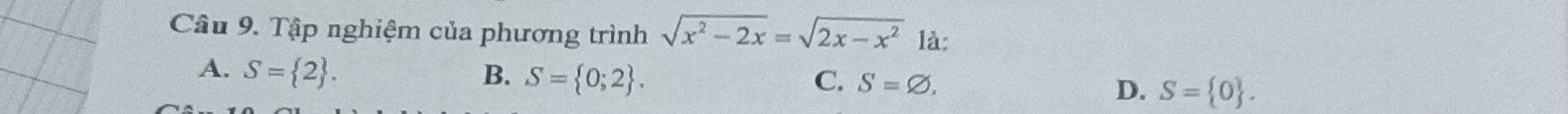 Tập nghiệm của phương trình sqrt(x^2-2x)=sqrt(2x-x^2) là:
A. S= 2. B. S= 0;2. S=varnothing. D. S= 0. 
C.