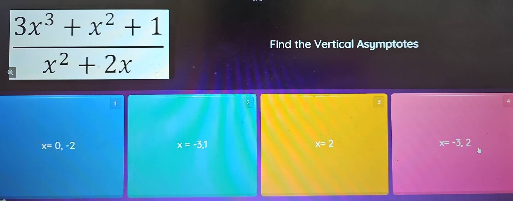  (3x^3+x^2+1)/x^2+2x 
Find the Vertical Asymptotes
1
2
x=0,-2
x=-3,1
x=2
x=-3,2