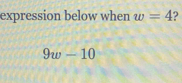 expression below when w=4 ?
9w-10