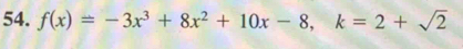 f(x)=-3x^3+8x^2+10x-8, k=2+sqrt(2)