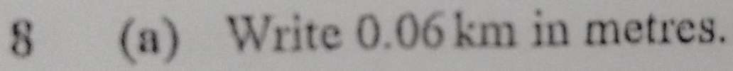 8 (a) Write 0.06 km in metres.