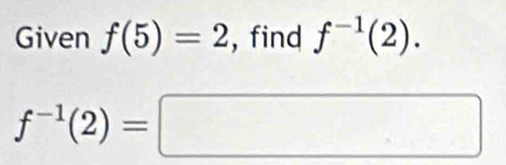 Given f(5)=2 , find f^(-1)(2).
f^(-1)(2)=□