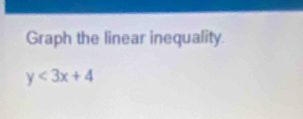 Graph the linear inequality.
y<3x+4