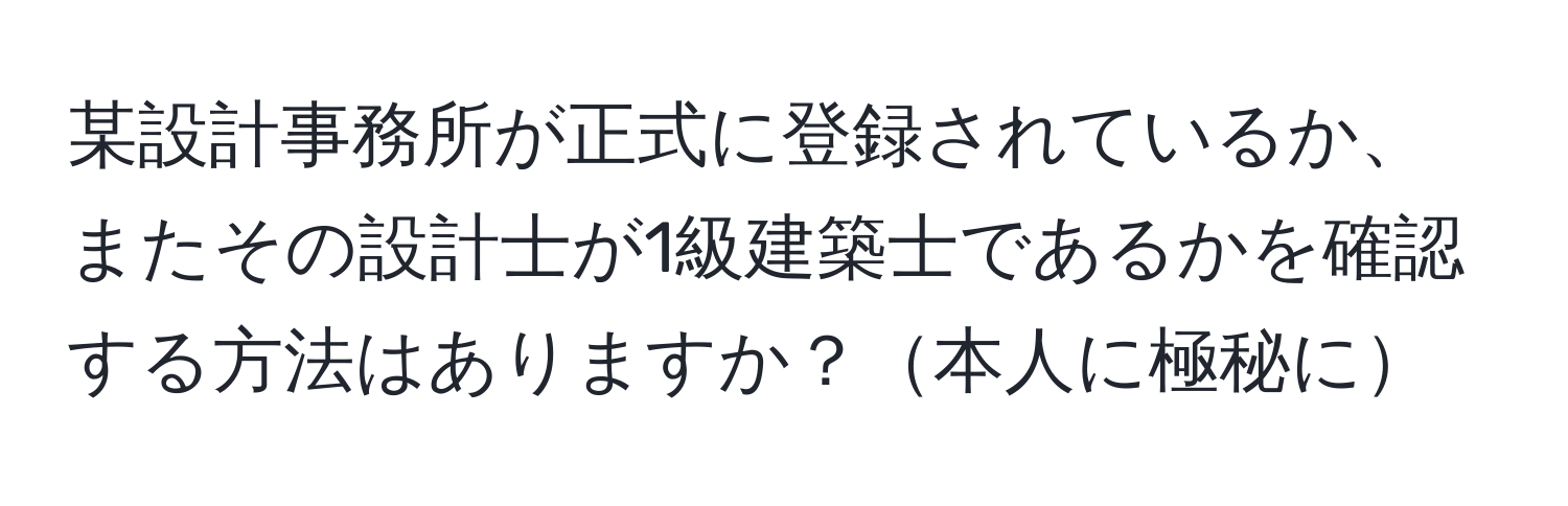 某設計事務所が正式に登録されているか、またその設計士が1級建築士であるかを確認する方法はありますか？本人に極秘に