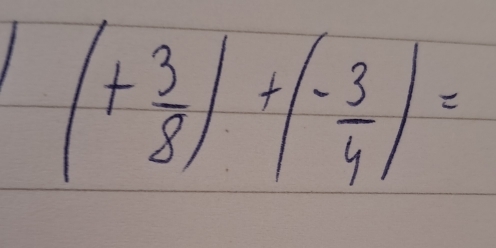 (+ 3/8 )+(- 3/4 )=