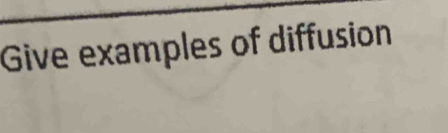 Give examples of diffusion