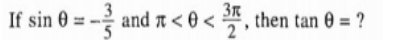 If sin θ =- 3/5  and π , then tan θ = ?