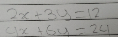 2x+3y=12
4x+6y=24