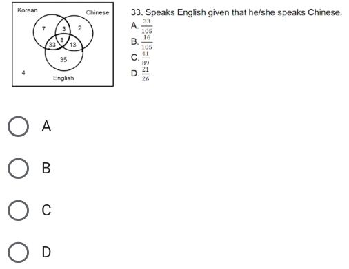 Speaks English given that he/she speaks Chinese.
A.  33/105 
B.  16/105 
C.  41/89 
D.  21/26 
A
B
C
D